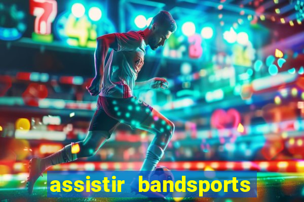 assistir bandsports ao vivo gratis